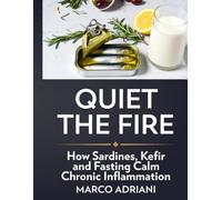 Quiet the Fire: How Sardines, Kefir, and Fasting Calm Chronic Inflammation - The Mediterranean Anti-Inflammation Protocol to Heal Your Gut in 30 Days