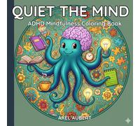 Quiet the Mind - ADHD Mindfulness Coloring: 50 Stress Relief Illustrations, Focus Exercises, and Positive Affirmations for Teens and Adults. Relaxing Patterns for Neurodivergent Minds