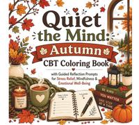 Quiet the Mind Autumn CBT Coloring Book: Guided Reflection Prompts for Stress Relief, Mindfulness & Emotional Well-Being (CBT Coloring Book Series)