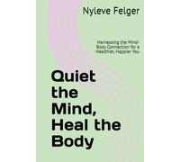 Quiet the Mind, Heal the Body: Harnessing the Mind-Body Connection for a Healthier, Happier You