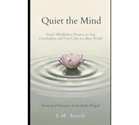 Quiet the Mind: Simple Mindfulness Practices to Stop Overthinking and Find Calm in a Busy World
