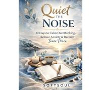 Quiet the Noise: 30 Days to Calm Overthinking, Reduce Anxiety & Reclaim Your Peace