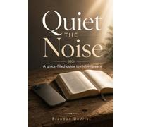 Quiet The Noise:: A 30-Day Christian Digital Detox Devotional to Stop Doomscrolling, Tame Anxiety, and Reclaim Your Attention for God