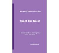 Quiet The Noise: A Gentle Guide to Calming Your Mind and Heart