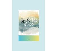 Quiet The Noise: A Gentle Path to Emotional Release and Spiritual Clarity