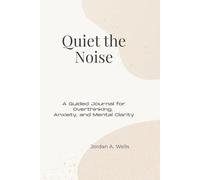 Quiet the Noise: A Guided Journal for Overthinking, Anxiety, and Mental Clarity