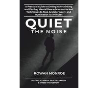 Quiet the Noise: A Practical Guide to Ending Overthinking and Finding Mental Peace-Science-Based Techniques to Stop Anxiety, Worry, and Rumination in 5 Minutes
