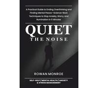 Quiet the Noise: A Practical Guide to Ending Overthinking and Finding Mental Peace-Science-Based Techniques to Stop Anxiety, Worry, and Rumination in 5 Minutes