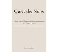 QUIET THE NOISE: A Stoic Journal for Overthinking, Rumination, and Mental Clarity