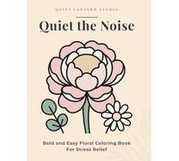 Quiet the Noise: Bold and Easy Floral Coloring Book for Stress Relief