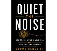 QUIET THE NOISE: How to Stop Living in Your Head and Start Trusting Yourself