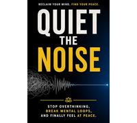 Quiet the Noise: Stop Overthinking, Break Mental Loops, and Finally Feel at Peace