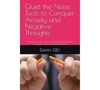 Quiet the Noise: Tools to Conquer Anxiety and Negative Thoughts: Simple Tools to Control Anxiety, Beat Negative Thoughts, and Find Mental Peace
