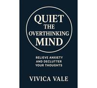 Quiet the Overthinking Mind: Relieve Anxiety and Declutter Your Thoughts