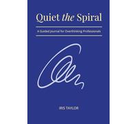 Quiet the Spiral: A Guided Journal for Overthinking Professionals (It's a Lot)