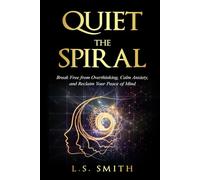 Quiet the Spiral: Break Free from Overthinking, Calm Anxiety, and Reclaim Your Peace of Mind