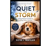 QUIET THE STORM: A Dog Owner’s Guide to Ending Noise Anxiety