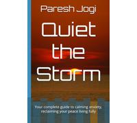 Quiet the Storm: Your complete guide to calming anxiety, reclaiming your peace living fully