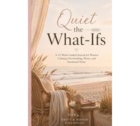 Quiet the What-Ifs: A 12-Week Guided Journal for Women Calming Overthinking, Worry, and Emotional Noise