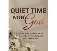 Quiet Time With God: A 100-Day Devotional Journal for Women to Slow Down, Pray, and Grow Closer to God