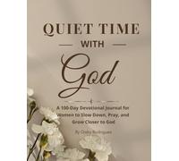 Quiet Time With God: A 100-Day Devotional Journal for Women to Slow Down, Pray, and Grow Closer to God