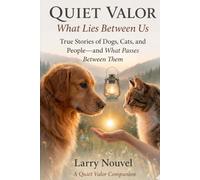 Quiet Valor, What Lies Between Us: True Stories of Dogs, Cats, and People, and What Passes Between Them