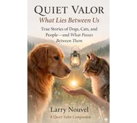 Quiet Valor, What Lies Between Us: True Stories of Dogs, Cats, and People, and What Passes Between Them