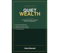 Quiet Wealth: The Simple Money System That Builds Fortunes in the Background (Standalone)