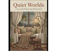 Quiet Worlds: Cozy Safe Places for Calm, Comfort & Relaxation