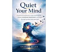 Quiet Your Mind: A practical workbook to stop overthinking, release emotional attachment, and regain calm through guided daily exercises