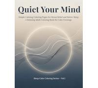 Quiet Your Mind: Simple Calming Coloring Pages for Stress Relief and Better Sleep A Relaxing Adult Coloring Book for Calm Evenings (Sleep Calm Coloring Series)