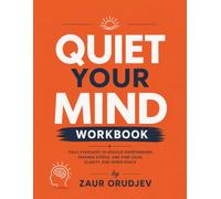 Quiet Your Mind Workbook: A Practical Guide with Mindfulness Exercises, Reflection Pages, and Daily Journaling Prompts
