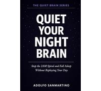 Quiet Your Night Brain: Stop the 2AM Spiral and Fall Asleep Without Replaying Your Day (The Quiet Brain Series)