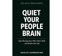 Quiet Your People Brain: Stop Obsessing Over What Others Think and Reclaim Your Life (The Quiet Brain Series)