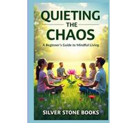 Quieting the Chaos: A Beginner’s Guide to Mindful Living