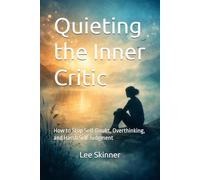 Quieting the Inner Critic: How to Stop Self-Doubt, Overthinking, and Harsh Self-Judgment (Transformational Series)