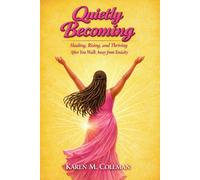 Quietly Becoming: Healing, Rising, and Thriving After Walking Away from Toxicity