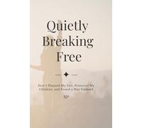 Quietly Breaking Free: How I Planned My Exit, Protected My Children, and Found a Way Forward