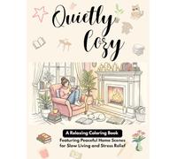 Quietly Cozy: A Relaxing Coloring Book Featuring Peaceful Home Scenes for Slow Living and Stress Relief