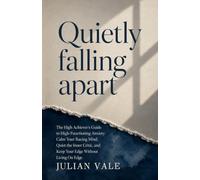 Quietly Falling Apart: A Guide to High-Functioning Anxiety: Calm Your Racing Mind, Quiet the Inner Critic, and Keep Your Edge Without Being On Edge
