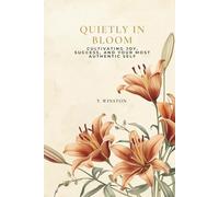 Quietly in Bloom: Cultivating Joy, Success, and Your Most Authentic Self