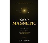 Quietly Magnetic: How to Lead Teams that Trust You, Push You, and Follow You Anywhere