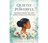 Quietly Powerful: How Women Reclaim Their Voice Without Burning Everything Down