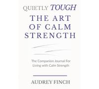 Quietly Tough - The Art of Calm Strength: The Companion Journal for living with calm strength (The Quietly Tough Series)
