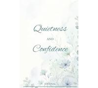 Quietness and Confidence Journal: for recording your quiet moments of Reflection, Healing, and Gentle Personal Growth letting you grow in confidence and strength
