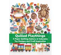 Quilled Playthings: A Paper Quilling Gallery of Adorable Toy Designs and Craft Inspiration