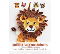 Quilling Art Cute Animals: A Gallery of Cute Animals Paper Quilling Designs to Spark Creativity