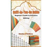 Quilt-As-You-Go Guide Beginner’s Guide to Effortless Quilting
