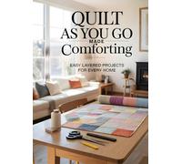 Quilt As You Go Made Comforting: Easy Layered Projects for Every Home