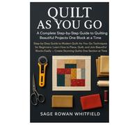 Quilt As You Go: Step-by-Step Guide to Modern Quilt-As-You-Go Techniques for Beginners: Learn How to Piece, Quilt, and Join Beautiful Blocks Easily - Create Stunning Quilts O